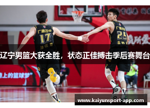 辽宁男篮大获全胜，状态正佳搏击季后赛舞台