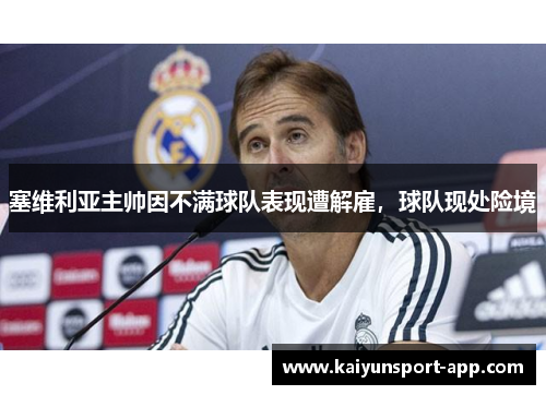 塞维利亚主帅因不满球队表现遭解雇，球队现处险境