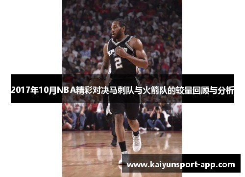 2017年10月NBA精彩对决马刺队与火箭队的较量回顾与分析
