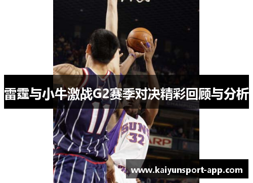 雷霆与小牛激战G2赛季对决精彩回顾与分析