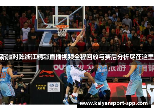 新疆对阵浙江精彩直播视频全程回放与赛后分析尽在这里