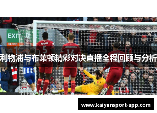 利物浦与布莱顿精彩对决直播全程回顾与分析
